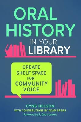 Oral History in Your Library: Create Shelf Space for Community Voice by Nelson, Cyns