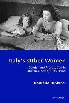 Italy's Other Women: Gender and Prostitution in Italian Cinema, 1940-1965 by Antonello, Pierpaolo