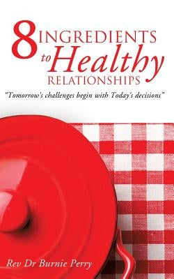 The 8 Ingredients to Healthy Relationships by Perry, Burnie