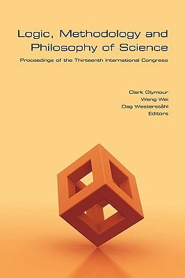 Logic, Methodology and Philosophy of Science: Proceedings of the Thirteenth International Congress by Glymour, Clark