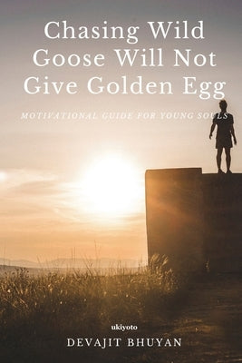 Chasing Wild Goose Will Not Give Golden Egg by Devajit Bhuyan