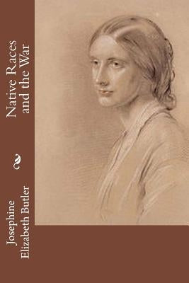 Native Races and the War by Butler, Josephine Elizabeth