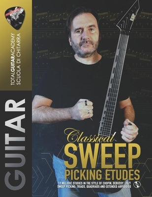 Classical Sweep Picking Etudes: 12 melodic studies in the style of Chopin, Debussy, Liszt. Sweep Picking: Triads, quadriads, and extended arpeggios. by Fareri, Francesco