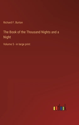 The Book of the Thousand Nights and a Night: Volume 5 - in large print by Burton, Richard F.