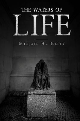 The Waters of Life by Kelly, Michael H.