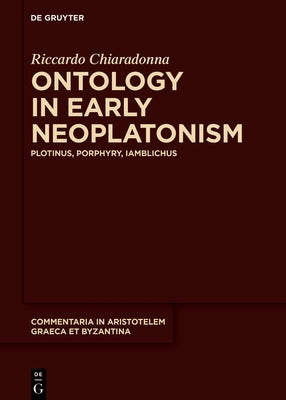 Ontology in Early Neoplatonism: Plotinus, Porphyry, Iamblichus by Chiaradonna, Riccardo