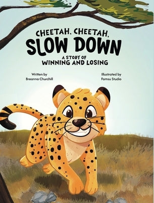 Cheetah, Cheetah, Slow Down: A Story of Winning and Losing by Churchill, Breanna