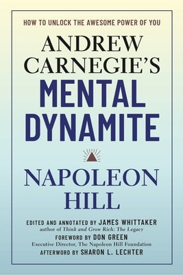 Andrew Carnegie's Mental Dynamite: How to Unlock the Awesome Power of You by Hill, Napoleon
