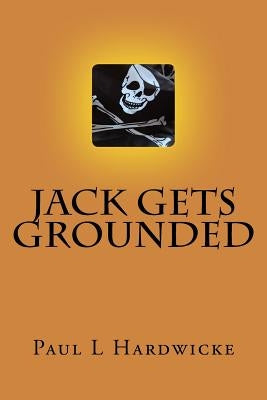 Jack gets Grounded: Poems by Pill by Hardwicke, Paul L.