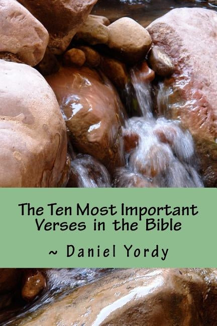The Ten Most Important Verses in the Bible by Yordy, Daniel