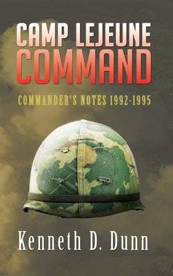 Camp Lejeune Command: Commander's Notes 1992-1995 by Dunn, Kenneth D.