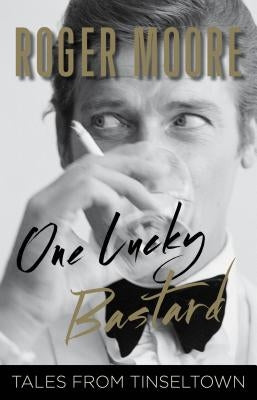 One Lucky Bastard: Tales from Tinseltown by Moore, Roger