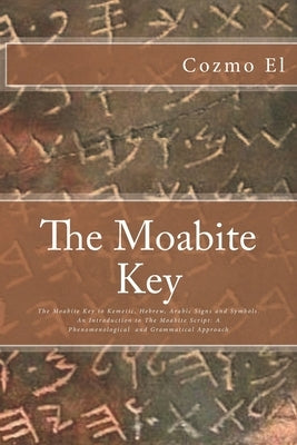 The Moabite Key: Introduction to The Moabite Script: A Phenomenological and Grammatical Approach by El, Cozmo