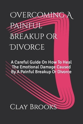 Overcoming A Painful Breakup or Divorce by Brooks, Clay
