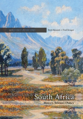 Forestry and Water Conservation in South Africa: History, Science and Policy by Bennett, Brett