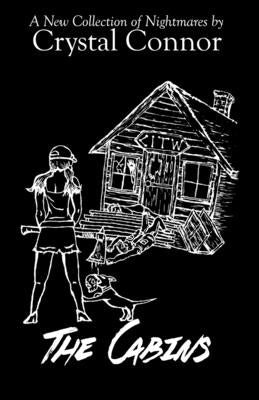 The Cabins: A New Collection of Nightmares by Crystal Connor by Connor, Crystal