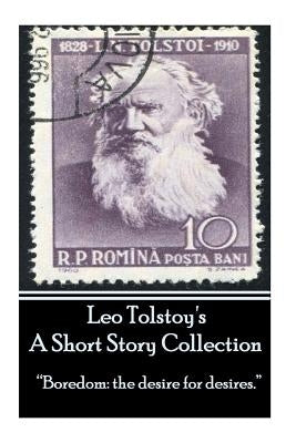 Leo Tolstoy - A Short Story Collection: "Boredom: the desire for desires." by Tolstoy, Leo