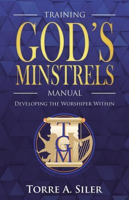 The Training God's Minstrels Manual by Siler, Torre a.