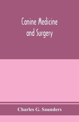 Canine medicine and surgery by G. Saunders, Charles