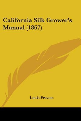 California Silk Grower's Manual (1867) by Prevost, Louis