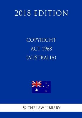 Copyright Act 1968 (Australia) (2018 Edition) by The Law Library