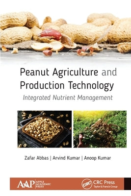 Peanut Agriculture and Production Technology: Integrated Nutrient Management by Abbas, Zafar