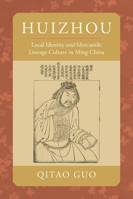 Huizhou: Local Identity and Mercantile Lineage Culture in Ming China by Guo, Qitao