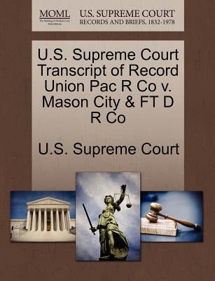 U.S. Supreme Court Transcript of Record Union Pac R Co v. Mason City & FT D R Co by U. S. Supreme Court