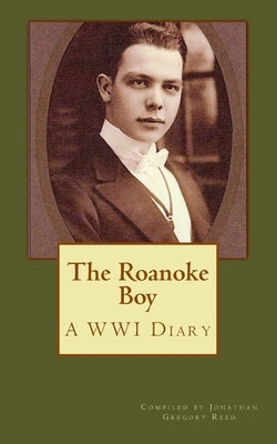 The Roanoke Boy: A WWI Diary by Reed, George Wilbur