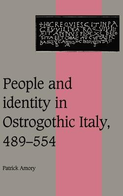 People and Identity in Ostrogothic Italy, 489 554 by Amory, Patrick