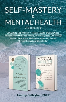 Self Mastery and Mental Health 2-Books-in-1: How to Relieve Stress and Anxiety, and Change Your Life Through the Law of Attraction, Meditation, Master by Gallagher, Tammy