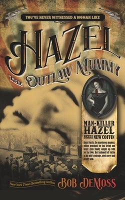 Hazel the Outlaw Mummy: You've Never Witnessed a Woman Like Hazel Farris by DeMoss, Bob