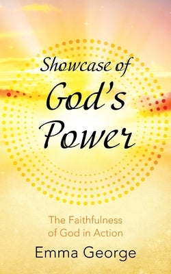 Showcase of God's Power: The Faithfulness of God in Action by George, Emma
