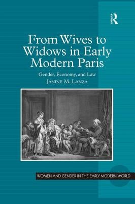 From Wives to Widows in Early Modern Paris: Gender, Economy, and Law by Lanza, Janine M.