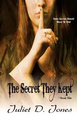 The Secret They Kept: Some Secrets Should Never Be Told by Jones, Juliet D.