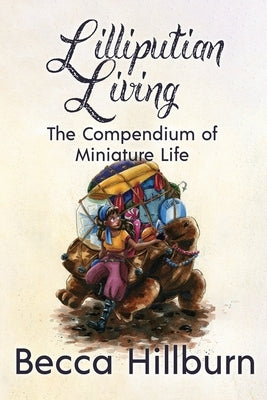 Lilliputian Living: The Compendium of Miniature Life by Hillburn, Becca