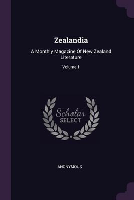 Zealandia: A Monthly Magazine Of New Zealand Literature; Volume 1 by Anonymous