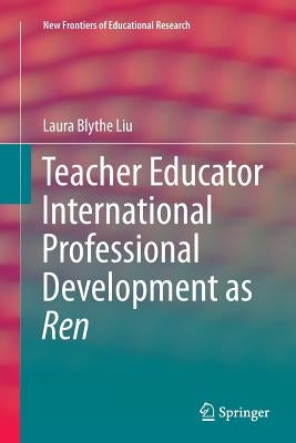 Teacher Educator International Professional Development as Ren by Liu, Laura Blythe