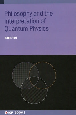 Philosophy and the Interpretation of Quantum Physics by Ydri, Badis