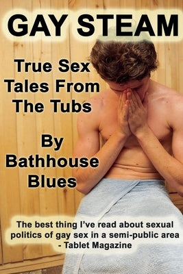 Gay Steam: True Sex Tales from the Tubs by Blues, Bathhouse