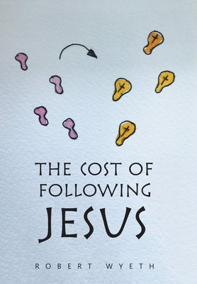The Cost of Following Jesus by Wyeth, Robert