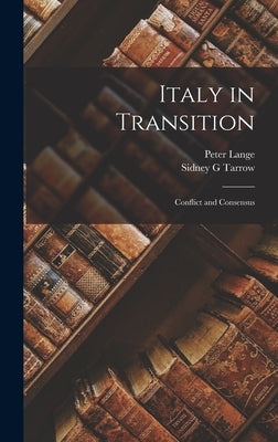 Italy in Transition: Conflict and Consensus by Lange, Peter