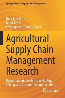 Agricultural Supply Chain Management Research: Operations and Analytics in Planting, Selling, and Government Interventions by Boyabatlı, Onur