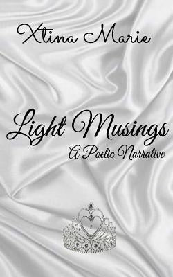 Light Musings: A Poetic Narrative by Marie, Xtina