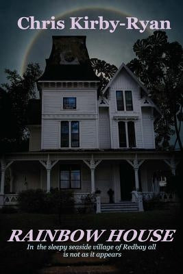 Rainbow House: In the sleepy seaside village of Redbay all is not as it appears by Kirby-Ryan, Chris