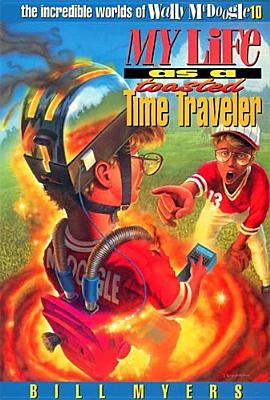 My Life as a Toasted Time Traveler: 10 by Myers, Bill