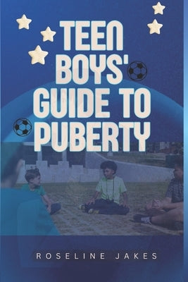 Teen Boys' Guide to Puberty: Essential Handbook for Navigating Adolescence With Confidence by Jakes, Roseline