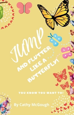 Jump and Flutter Like a Butterfly! by McGough, Cathy
