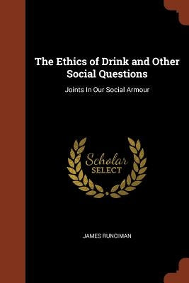 The Ethics of Drink and Other Social Questions: Joints In Our Social Armour by Runciman, James