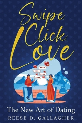 Swipe, Click, Love: The New Art of Dating by Gallagher, Reese D.